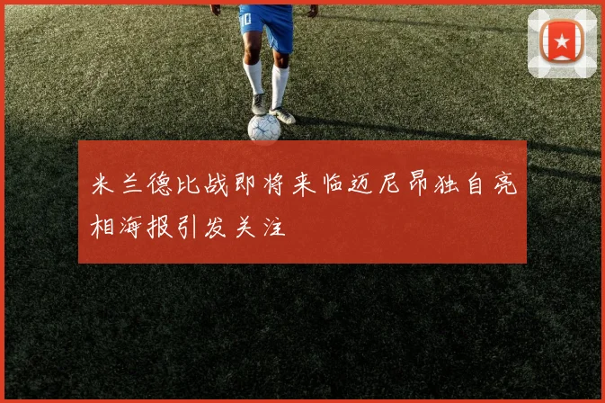 米兰德比战即将来临迈尼昂独自亮相海报引发关注
