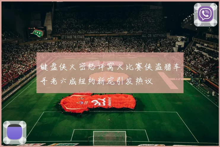 键盘侠火密怒评窝火比赛侠盗猎车手老六成纽约新宠引发热议